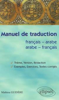 Manuel de traduction français-arabe, arabe-français : thème, version et rédaction, exemples, exercices, textes corrigés
