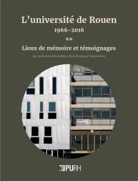 L'université de Rouen, 1966-2016. Vol. 2. Lieux de mémoire et témoignages