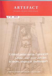 Artefact, n° 18. L'émail peint entre France et Chine, XVIIe-XVIIIe siècles : acteurs, objets et techniques