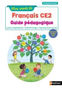 Mon année de français CE2 : guide pédagogique : lecture-compréhension, étude de la langue, expression écrite et orale, programmes modifiés 2018