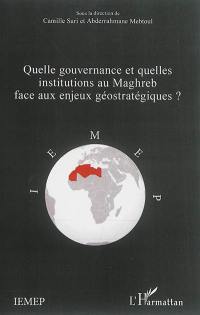 Quelle gouvernance et quelles institutions au Maghreb face aux enjeux géostratégiques ?