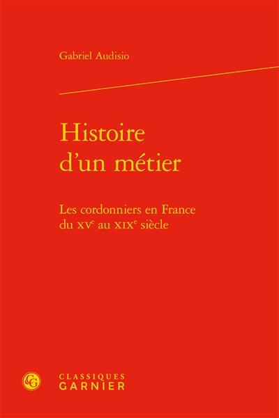 Histoire d'un métier : les cordonniers en France du XVe au XIXe siècle