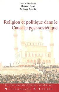 Religion et politique dans le Caucase post-soviétique : les traditions réinventées à l'épreuve des influences extérieures