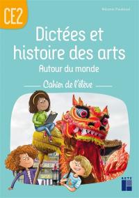 Dictées et histoire des arts : autour du monde : cahier de l'élève CE2