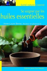 Se soigner par les huiles essentielles : remèdes naturels et astuces beauté