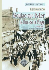 Il y a 100 ans... Soulac-sur-Mer : la rue de la plage : à travers la carte postale. Vol. 1