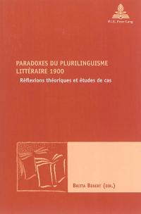 Paradoxes du plurilinguisme littéraire 1900 : réflexions théoriques et études de cas