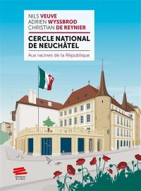 Cercle national de Neuchâtel : aux racines de la République