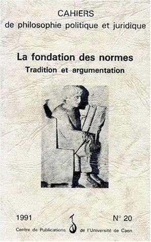 Cahiers de philosophie politique et juridique, n° 20. La Fondation des normes : tradition et argumentation : actes