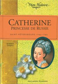 Catherine, princesse de Russie : Saint-Petersbourg 1743-1745