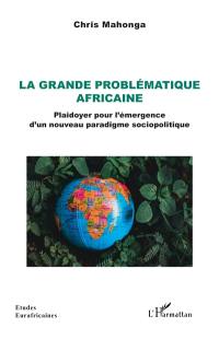 La grande problématique africaine : plaidoyer pour l'émergence d'un nouveau paradigme sociopolitique
