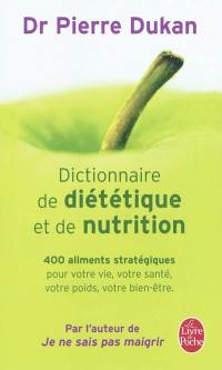 Dictionnaire de diététique et de nutrition : 400 aliments stratégiques pour votre vie, votre santé, votre poids, votre bien-être