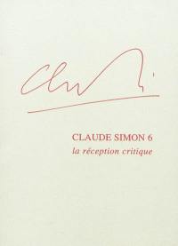 Claude Simon. Vol. 6. La réception critique