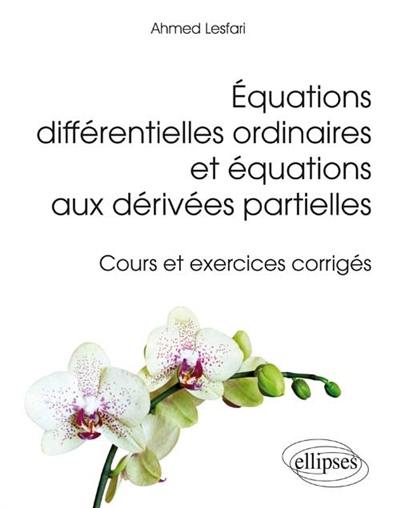 Equations différentielles ordinaires et équations aux dérivées partielles : cours et exercices corrigés