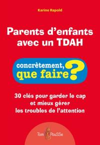 Parents d'enfants avec un TDAH : 30 clés pour garder le cap et mieux gérer les troubles de l'attention