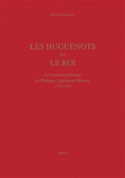 Les huguenots et le roi : le combat politique de Philippe Duplessis Mornay (1572-1600)