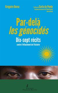 Par-delà les génocidés : dix-sept récits contre l'effacement de l'histoire