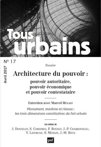 Tous urbains, n° 17. Architecture du pouvoir : pouvoir autoritaire, pouvoir économique et pouvoir contestataire