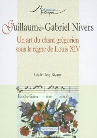 Guillaume-Gabriel Nivers : un art du chant grégorien sous le règne de Louis XIV