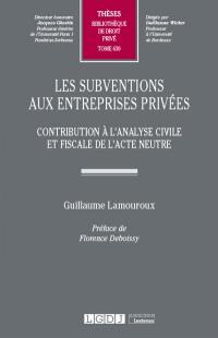 Les subventions aux entreprises privées : contribution à l'analyse civile et fiscale de l'acte neutre