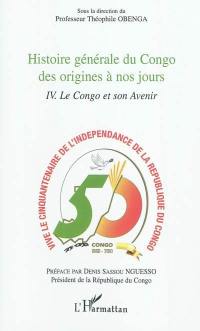 Histoire générale du Congo des origines à nos jours. Vol. 4. Le Congo et son avenir