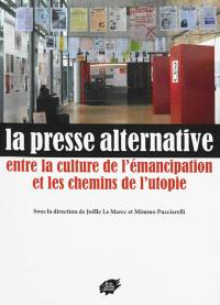 La presse alternative : entre la culture d'émancipation et les chemins de l'utopie : actes du colloque de Lyon, janvier 2012