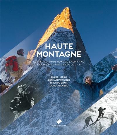 Haute montagne : les plus grands noms de l'alpinisme : 100 ans d'histoire avec le GHM