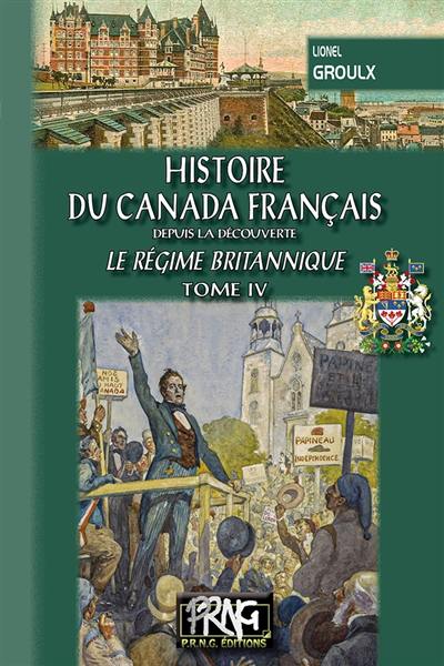 Histoire du Canada français : depuis la découverte. Vol. 4. Le régime britannique : de l'autonomie à l'indépendance (1848-1931)