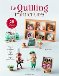 Le quilling miniature : 25 figurines & objets en paperolles : Pâques, Halloween, Noël, mariage, fleurs, viennoiseries