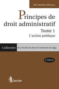 Principes de droit administratif. Vol. 1. L'action publique