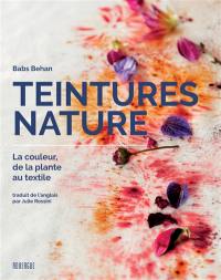Teintures nature : la couleur, de la plante au textile