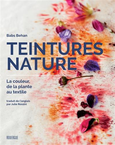 Teintures nature : la couleur, de la plante au textile