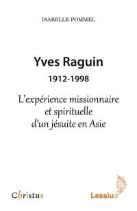 Yves Raguin : 1912-1998 : l'expérience missionnaire et spirituelle d'un jésuite en Asie