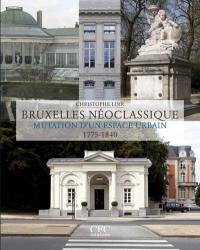 Bruxelles néoclassique : mutation d'un espace urbain (1775-1840)