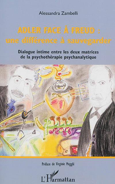 Adler face à Freud, une différence à sauvegarder : dialogue intime entre les deux matrices de la psychothérapie psychanalytique