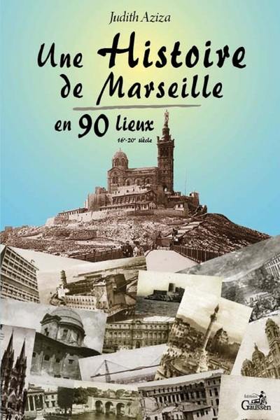 Une histoire de Marseille en 90 lieux : 16e-20e siècle