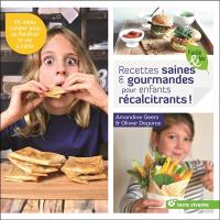 Recettes saines & gourmandes pour enfants récalcitrants ! : 45 idées cuisine pour se faciliter la vie à table