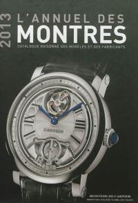 L'annuel des montres 2013 : catalogue raisonné des modèles et des fabricants