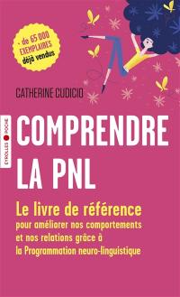 Comprendre la PNL : le livre de référence pour améliorer nos comportements et nos relations grâce à la programmation neuro-linguistique