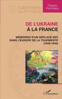 De l'Ukraine à la France : mémoires d'un déplacé (DP) dans l'Europe de la tourmente (1939-1945)