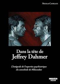 Dans la tête de Jeffrey Dahmer : l'intégrale de l'expertise psychiatrique du cannibale de Milwaukee