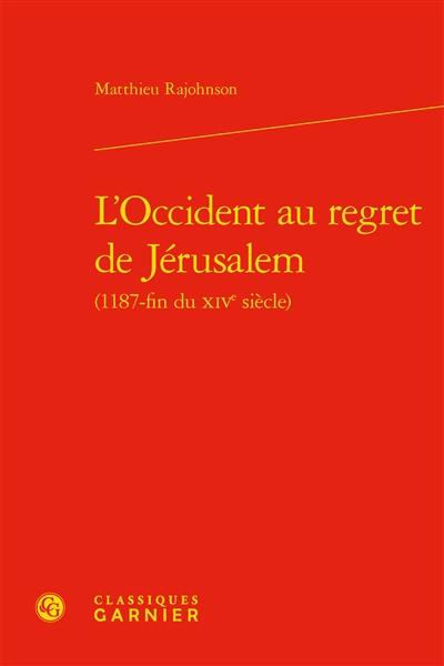 L'Occident au regret de Jérusalem : 1187-fin du XIVe siècle