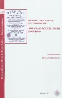 Orientalisme, science et controverse : Abraham Ecchellensis (1605-1664)