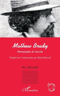 Mathew Brady : photographe de Lincoln