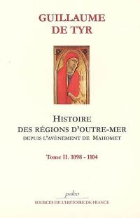 Histoire des régions d'outre-mer depuis l'avènement de Mahomet jusqu'à 1184. Vol. 2. 1098-1104