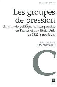 Les groupes de pression dans la vie politique contemporaine en France et aux Etats-Unis de 1820 à nos jours