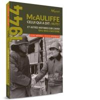 McAuliffe, celui qui a dit Nuts! : et autres histoires sur l'hiver, 1944-1945 à Bastogne