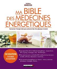 Ma bible des médecines énergétiques : harmoniser l'énergie vitale pour préserver bien-être physique et mental