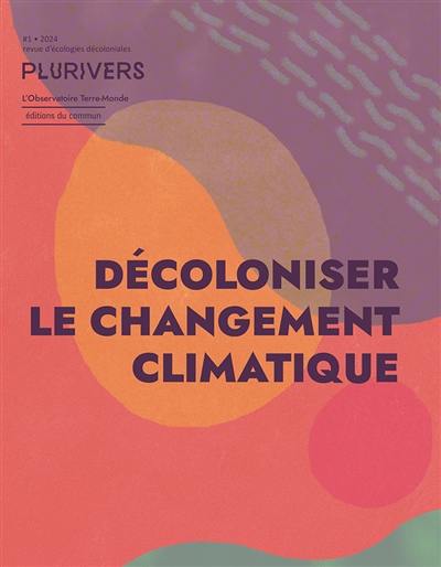 Plurivers : revue d'écologies décoloniales, n° 1. Décoloniser le changement climatique