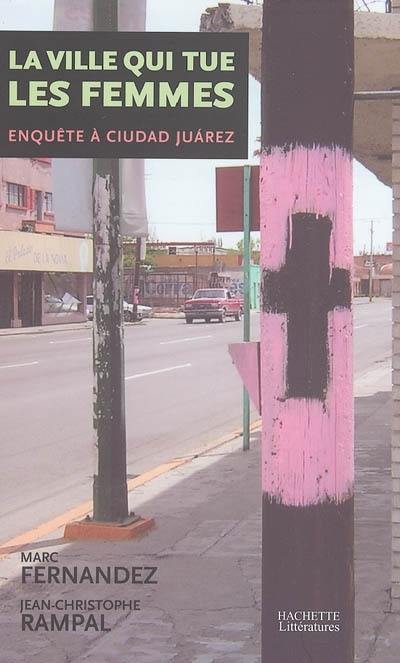 La ville qui tue les femmes : enquête à Ciudad Juarez